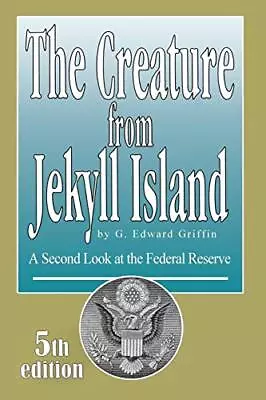 The Creature From Jekyll Island: A Second Look At The Federal Reserve • $43.27