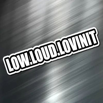 (1) Low Loud Lovin It Car Sticker Auto Race Drift JDM Decal Boost Tuner Euro VW • $2.99