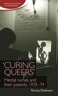 'Curing Queers' (Nursing History And Humanities): Mental N... By Tommy Dickinson • £9.98