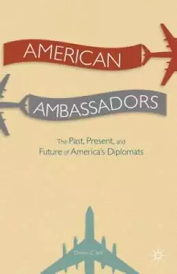 American Ambassadors: The Past Present And Future Of Americas Di - GOOD • $29.80