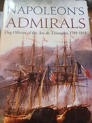 Napoleon'S Admirals: Flag Officers Of The ARC De Triomphe 1789-1815 R Humble HB • £16.99
