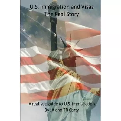 U.S Immigration And Visas - The Real Story - Paperback NEW Carty J. A. 01/06/20 • £21.37