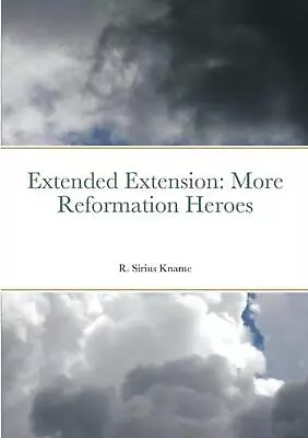Extended Extension: More Reformation Heroes By R. Sirius Kname Paperback Book • $51.69