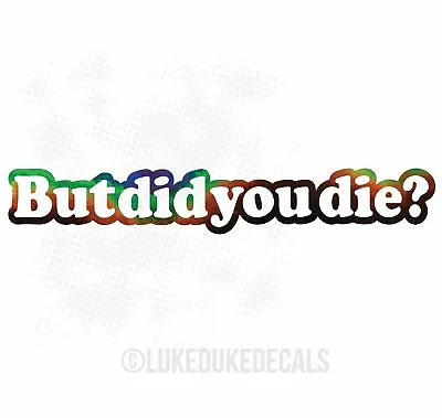 But Did You Die - Funny Car Window Body Decal Sticker [ Pick Size Color Custom]  • $31.68
