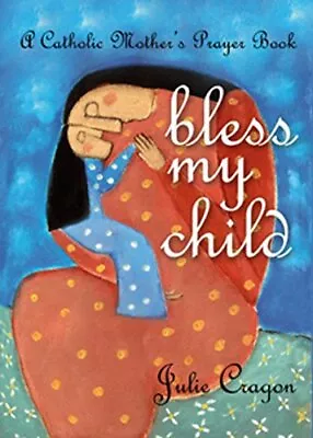 Bless My Child: A Catholic Mother's Prayer Book By CRAGON Paperback Book The • £8.17