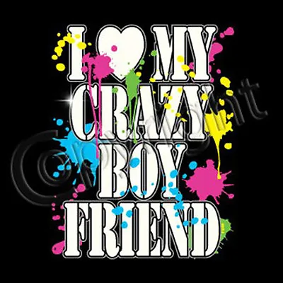 I Love My Crazy Boyfriend T Shirt Choose Style Size Color  Neon Up To 4XL  • $17.95