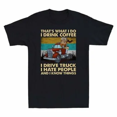 That's What I Do I Drink Coffee Drive Truck I Hate People Truck Driver T-Shirt • $26.39