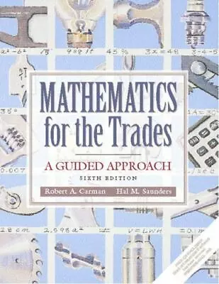 Mathematics For The Trades: A Guided Approach (6th Edition) Saunders Hal M.Ca • $52.18