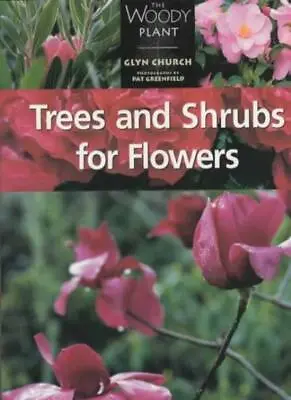 Trees And Shrubs For Flowers (The Woody Plant)Glyn Church Pat Greenfield • £4.12