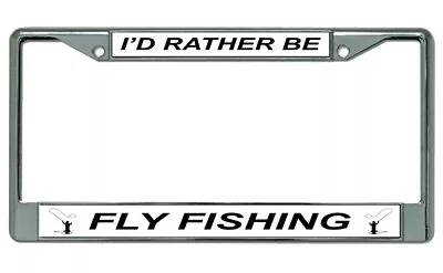 I'D Rather Be Fly Fishing Chrome License Plate Frame • $22.99