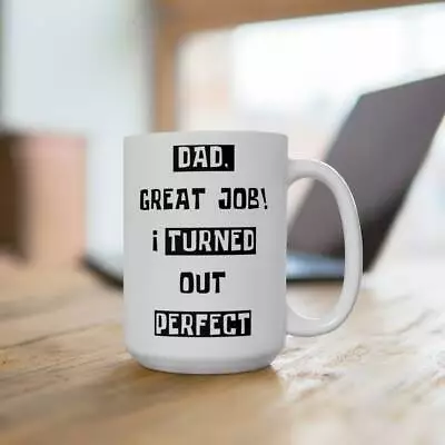 Dad Great Job! I Turned Out Perfect! Funny/Sarcastic Gift Handmade Mug/cup For • $15