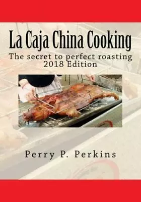 La Caja China Cooking: The Secret To Perfect Roasting By Perkins Perry P. • $7.50