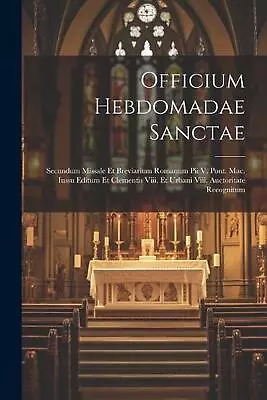 Officium Hebdomadae Sanctae: Secundum Missale Et Breviarium Romanum Pii V. Pont. • $45.32