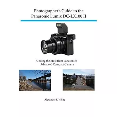 Photographer's Guide To The Panasonic Lumix Dc-Lx100 II - Paperback NEW Alexande • £27.26