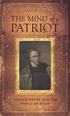 The Mind Of A Patriot: Patrick Henry And The World Of Ideas By Hayes Kevin J. • $4.34