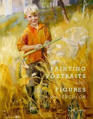 Painting Portraits And Figures In Watercolor By Mary Whyte (2011 Trade... • $20