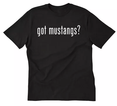 Got Mustangs? T-shirt Horse Pet Horses Wild Horses Sport Mascot Tee Shirt • $15.06