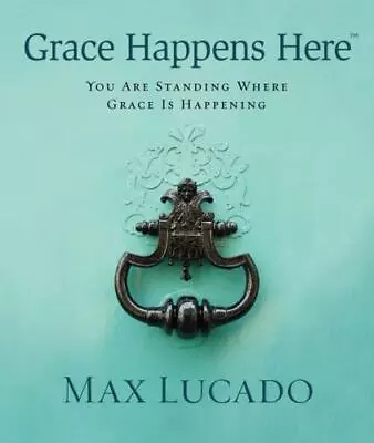 Grace Happens Here: You Are Standing Where Grace Is Happening By Lucado Max  H • $4.47