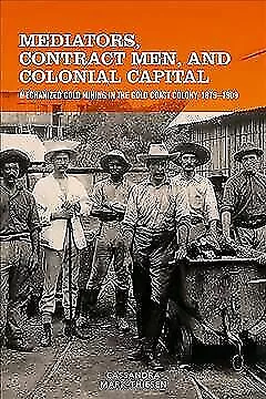 Mediators Contract Men And Colonial Capital: Mechanized Gold Mining In The Gol • $79.28