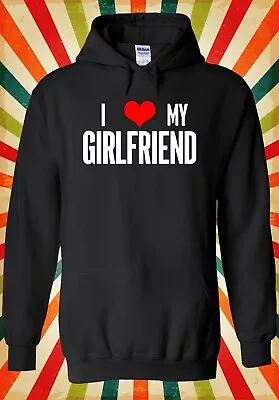 I Love My Girlfriend  Valentine Gift Men Women Unisex Top Hoodie Sweatshirt 3270 • $22.68