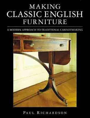 Making Classic English Furniture: A Modern Approach To Traditional Cabinet Makin • £4.26