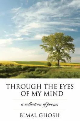 Through The Eyes Of My Mind: A Collection Of Poems [Paperback] Bimal Ghosh • $14.73