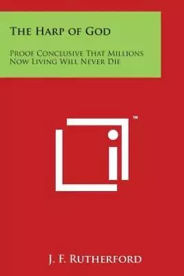 The Harp Of God: Proof Conclusive That Millions Now Living Will Never Die • $40.21