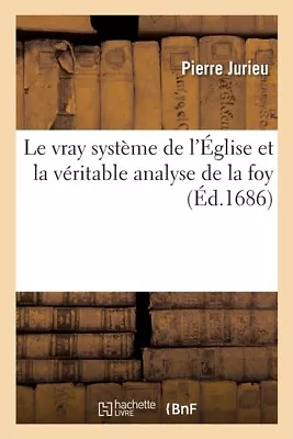 Le Vray Syst?Me De L'?Glise Et La V?Ritable Analyse De La Foy O? Sont Dissi... • $43.69