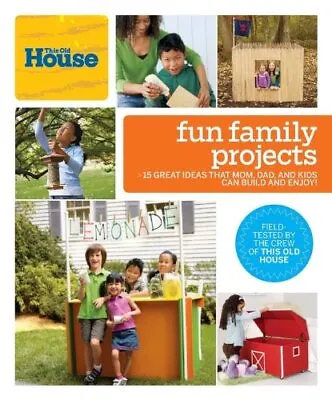 This Old House Fun Family Projects: Great Ideas That Mom Dad And Kids Can ... • $3.82