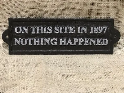 Cast Iron ON THIS SITE IN 1897 NOTHING HAPPENED Plaque Sign Man Cave Silver  • $14.99