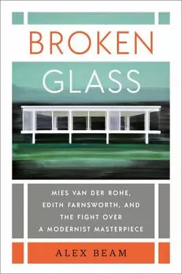 Broken Glass: Mies Van Der Rohe Edith Farnsworth And The Fight Over A Modernis • $6.40