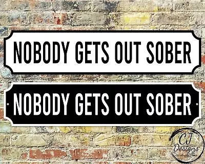 £22.99 • Buy Nobody Gets Out Sober Street Sign Road Sign Weatherproof, Hot Tub, Home Pub Deco