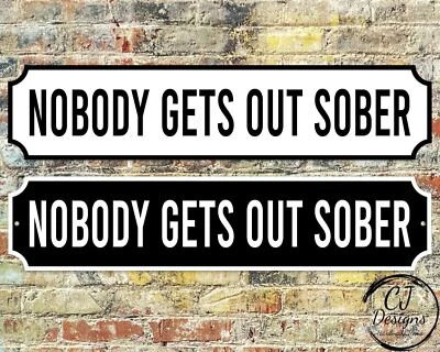 £22.99 • Buy Nobody Gets Out Sober Street Sign Road Sign Weatherproof, Hot Tub, Home Pub Deco