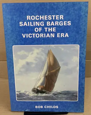 Rochester Sailing Barges Of The Victorian Era - Bob Childs - Paperback - 1993 • £8.04