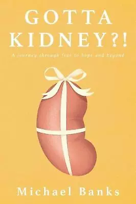 Gotta Kidney?!: A Journey Through Fear To Hope And Beyond By Michael Banks (Engl • $17.84