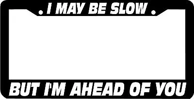 I May Be Slow But I'm Ahead Of You License Plate Frame • $5.99