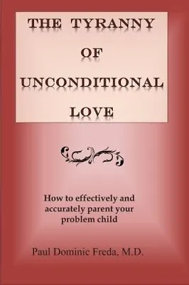 The Tyranny Of Unconditional Love: When Logical Loving Limits Fail.. Freda<| • £19.93