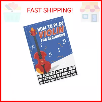 How To Play Violin For Beginners: The Complete Guide To Learn To Play Violin In • $10.22