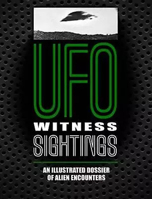 UFO Witness Sightings: An Illustrated Dossier Of Alien Encounters - GOOD • $6.12