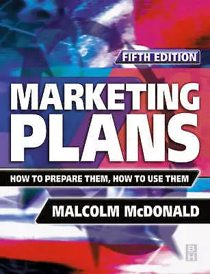 Marketing Plans: How To Prepare Them How To Use Them By Malcolm McDonald... • £8