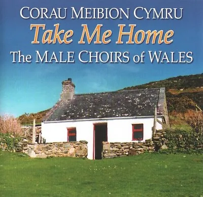 Corau Meibion Cymru / The Male Choirs Of Wales - Take Me Home (CD 2002) • £3.79