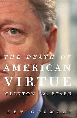 The Death Of American Virtue: Clinton Vs. Starr By Gormley Ken • $4.99