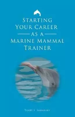 Starting Your Career As A Marine Mammal Trainer - Paperback - GOOD • $3.61