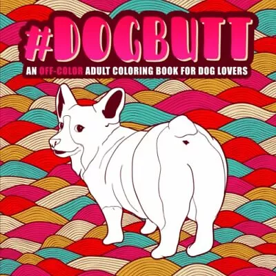 Dog Butt: An Off-Color Adult Coloring Book For Dog Lo... By Honey Badger Colorin • £3.49