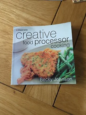 KENWOOD Creative Food Processor Recipe Cook Book By Becky Johnson • £1.50