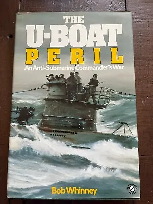 The U-Boat Peril An Anti-Submarine Commander's War HB Bob Whinney • £10