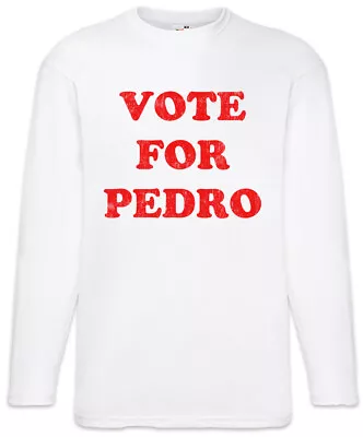 Vote For Pedro Long Sleeve T-Shirt Napoleon President Dynamite Sanchez Fun • £27.54