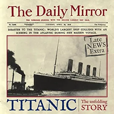 Titanic : The Unfolding Story As Told By The Daily Mirror Richard • £5.66