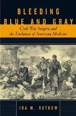 Bleeding Blue And Gray: Civil War Surgery And The Evolution Of American Medicine • $35.54