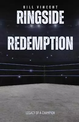 Ringside Redemption: Legacy Of A Champion By Bill Vincent Paperback Book • $40.44